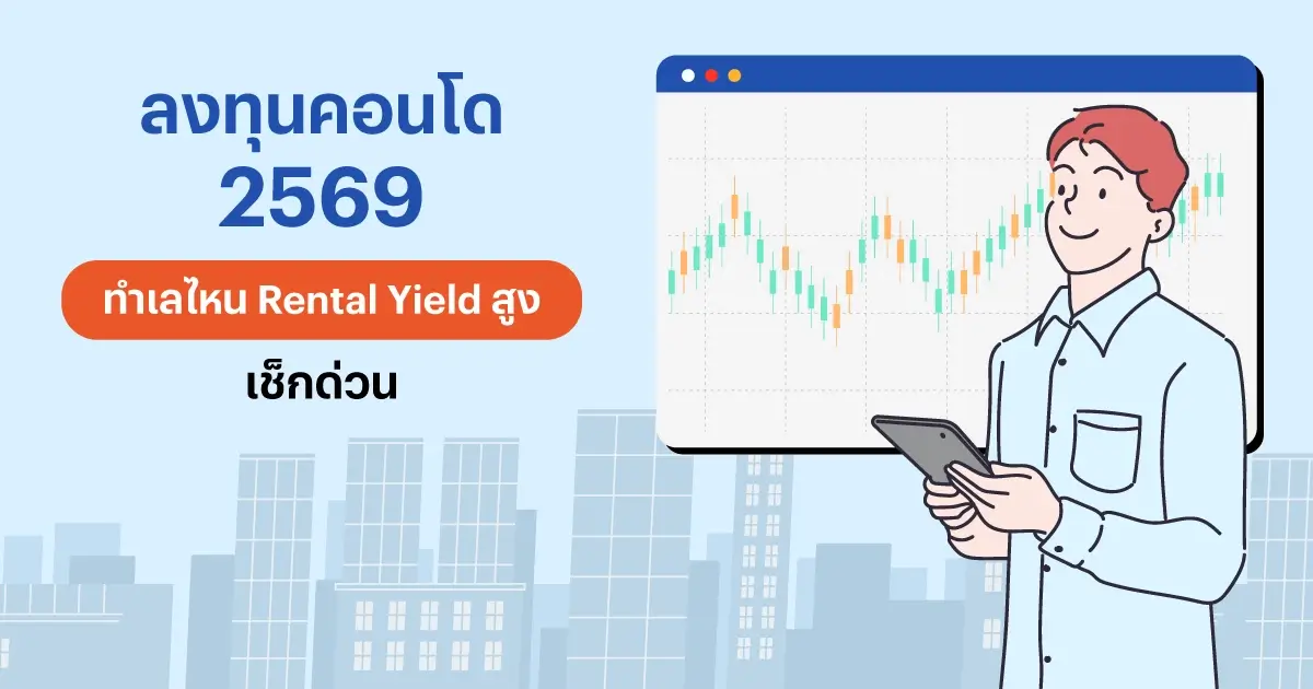 ลงทุนคอนโด 2569 ทำเลไหน Rental Yield สูง เช็กด่วน